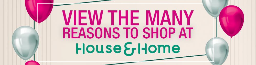 Reasons to shop at House & Home