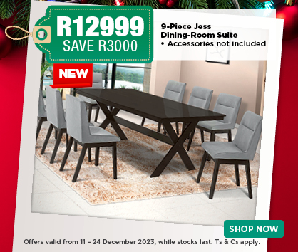 9-Piece Jess 
Dining-Room Suite
• Accessories not included R12999 SAVE R3000