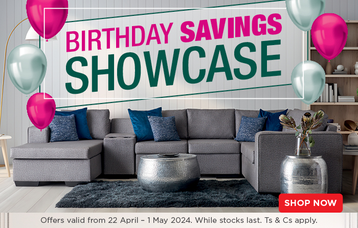 BIRTHDAY SAVINGS SHOWCASE Offers valid from 22 April – 1 May 2024. While stocks last. Ts & Cs apply.