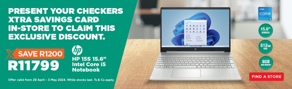 PRESENT YOUR CHECKERS XTRA SAVINGS CARD 
IN-STORE TO CLAIM THIS EXCLUSIVE DISCOUNT.
Save R1200 on the HP 15S 15.6” Intel Core i5 Notebook – only R11799.
Offer valid from 29 April – 5 May  2024. 
While stocks last. Ts & Cs apply.