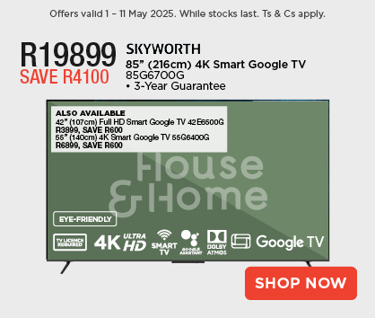 Skyworth 85” (216cm) 4K Smart Google TV
            85G6700G
            • 3-Year Guarantee
            R19899
            SAVE R4100
