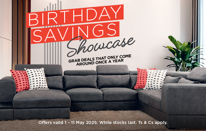 BIRTHDAY SAVINGS SHOWCASE
            GRAB DEALS THAT ONLY COME AROUND ONCE A YEAR
            Offers valid 1 – 11 May 2025. While stocks last. Ts & Cs apply.