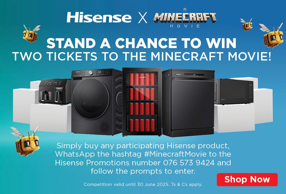 STAND A CHANCE TO WIN TWO TICKETS TO THE MINECRAFT MOVIE!

Simply buy any participating Hisense product, WhatsApp the hashtag #MinecraftMovie to the Hisense promotions number 076 573 9424 and follow the prompts to enter.
Competition valid until 30 June 2025. Ts & Cs apply.
