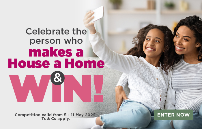 CELEBRATE THE PERSON WHO MAKES A HOUSE A HOME & WIN!


Competition valid from 5 - 11 May 2025. Ts & Cs apply.


ENTER NOW