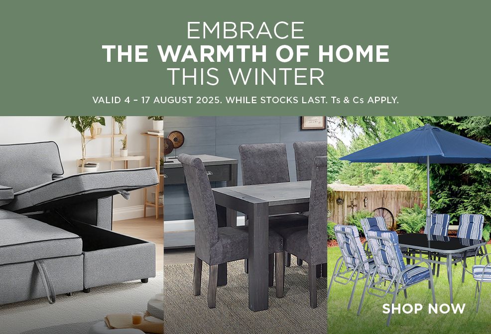 EMBRACE THE WARMTH OF HOME THIS WINTER. Valid 4 – 17 August 2025. While stocks last. Ts & Cs apply.